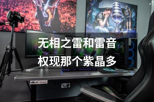 无相之雷和雷音权现那个紫晶多-第1张-游戏信息-龙启网