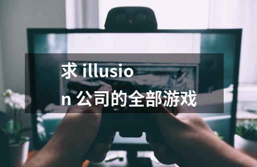 求 illusion 公司的全部游戏-第1张-游戏信息-龙启网
