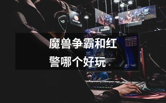 魔兽争霸和红警哪个好玩-第1张-游戏信息-龙启网