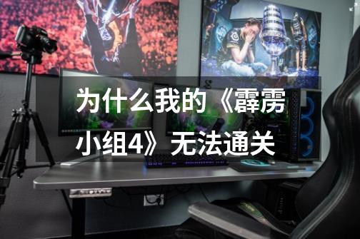 为什么我的《霹雳小组4》无法通关-第1张-游戏信息-龙启网