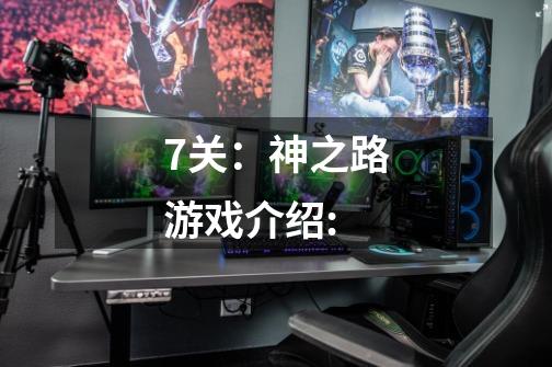 7关:神之路游戏介绍:-第1张-游戏信息-龙启网
