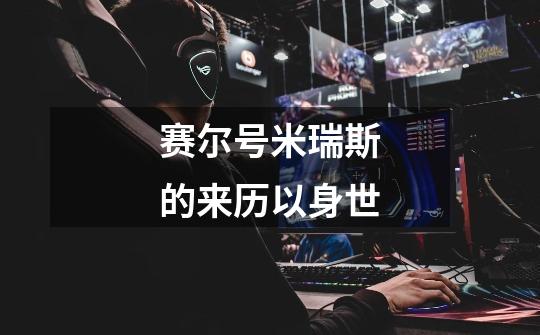 赛尔号米瑞斯的来历以身世-第1张-游戏信息-龙启网