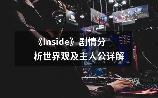 《Inside》剧情分析世界观及主人公详解-第1张-游戏信息-龙启网