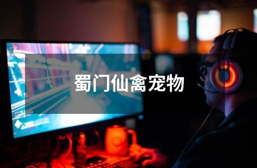 蜀门仙禽宠物-第1张-游戏信息-龙启网
