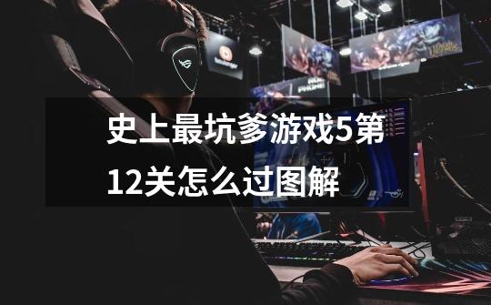史上最坑爹游戏5第12关怎么过图解-第1张-游戏信息-龙启网