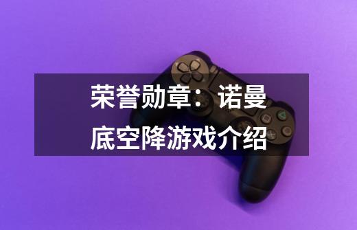 荣誉勋章:诺曼底空降游戏介绍-第1张-游戏信息-龙启网