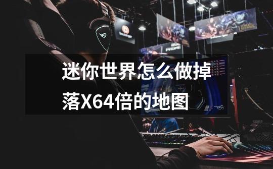 迷你世界怎么做掉落X64倍的地图-第1张-游戏信息-龙启网