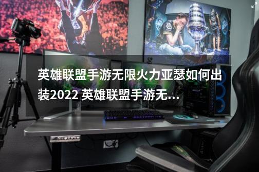 英雄联盟手游无限火力亚瑟如何出装2022 英雄联盟手游无限火力亚瑟怎么出装-第1张-游戏信息-龙启网
