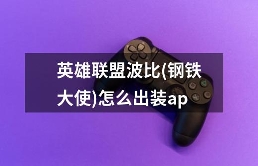 英雄联盟波比(钢铁大使)怎么出装ap-第1张-游戏信息-龙启网
