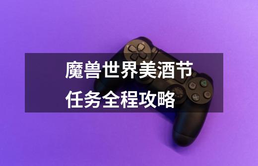 魔兽世界美酒节任务全程攻略-第1张-游戏信息-龙启网