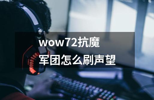 wow7.2抗魔军团怎么刷声望-第1张-游戏信息-龙启网