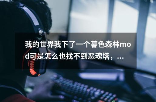 我的世界我下了一个暮色森林mod可是怎么也找不到恶魂塔,恶魂塔到底在暮色森林的哪里-第1张-游戏信息-龙启网