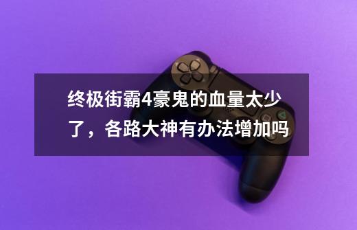 终极街霸4豪鬼的血量太少了，各路大神有办法增加吗-第1张-游戏信息-龙启网
