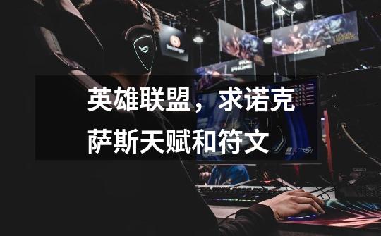 英雄联盟，求诺克萨斯天赋和符文-第1张-游戏信息-龙启网