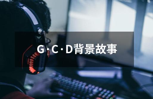 G·C·D背景故事-第1张-游戏信息-龙启网