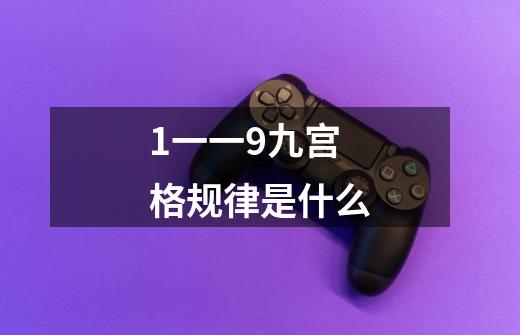 1一一9九宫格规律是什么-第1张-游戏信息-龙启网