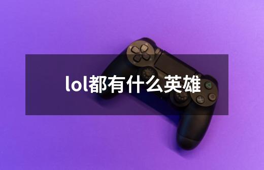 lol都有什么英雄-第1张-游戏信息-龙启网