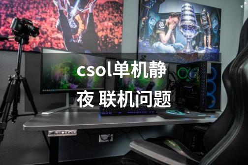 csol单机静夜 联机问题-第1张-游戏信息-龙启网
