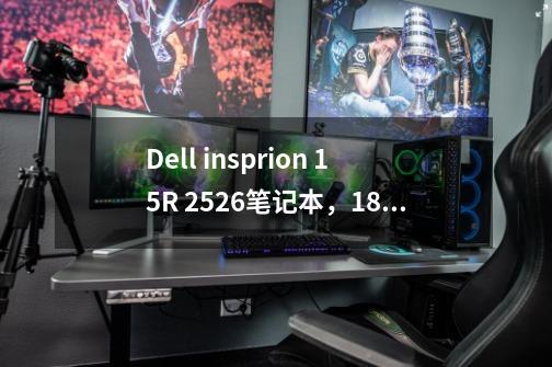 Dell insprion 15R 2526笔记本，1.8G的CPU主频，4G内存，2G独显AMD 8500M/8700M,我从不玩游戏，够用吗-第1张-游戏信息-龙启网