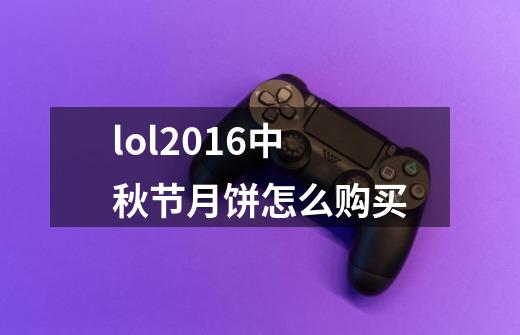 lol2016中秋节月饼怎么购买-第1张-游戏信息-龙启网