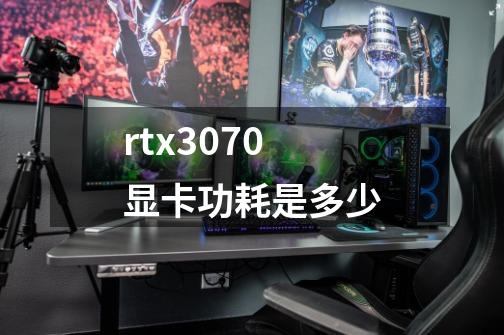 rtx3070显卡功耗是多少-第1张-游戏信息-龙启网