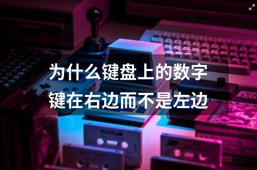 为什么键盘上的数字键在右边而不是左边-第1张-游戏信息-龙启网