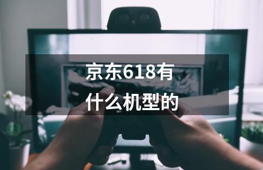 京东618有什么机型的-第1张-游戏信息-龙启网