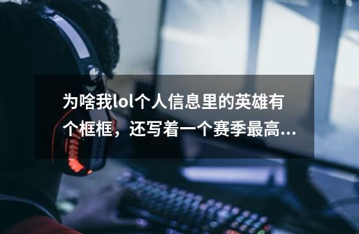 为啥我lol个人信息里的英雄有个框框，还写着一个赛季最高评分s-第1张-游戏信息-龙启网