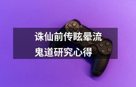 诛仙前传眩晕流鬼道研究心得-第1张-游戏信息-龙启网