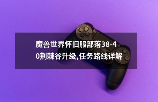 魔兽世界怀旧服部落38-40荆棘谷升级,任务路线详解-第1张-游戏信息-龙启网