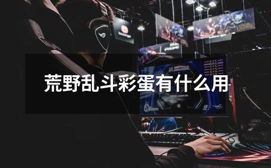荒野乱斗彩蛋有什么用-第1张-游戏信息-龙启网