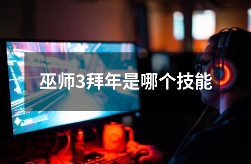 巫师3拜年是哪个技能-第1张-游戏信息-龙启网