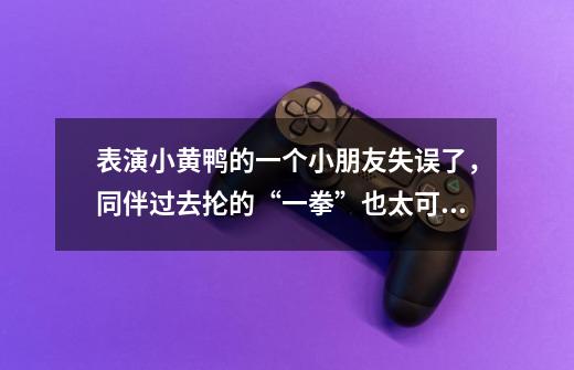 表演小黄鸭的一个小朋友失误了,同伴过去抡的“一拳”也太可爱了-第1张-游戏信息-龙启网