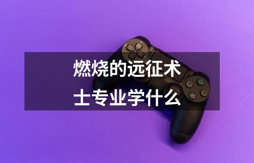 燃烧的远征术士专业学什么-第1张-游戏信息-龙启网