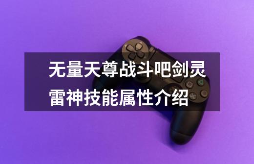无量天尊战斗吧剑灵雷神技能属性介绍-第1张-游戏信息-龙启网