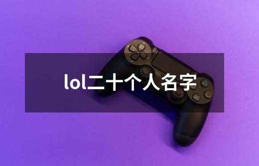 lol二十个人名字-第1张-游戏信息-龙启网