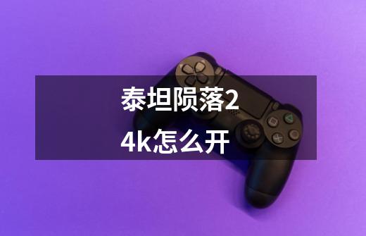 泰坦陨落2 4k怎么开-第1张-游戏信息-龙启网