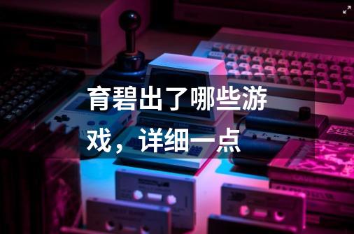 育碧出了哪些游戏，详细一点-第1张-游戏信息-龙启网