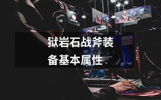 狱岩石战斧装备基本属性-第1张-游戏信息-龙启网