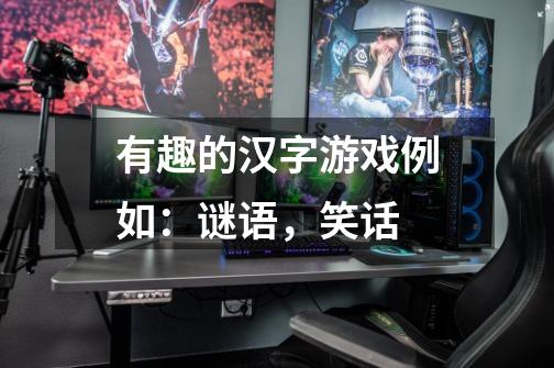 有趣的汉字游戏例如:谜语,笑话...-第1张-游戏信息-龙启网