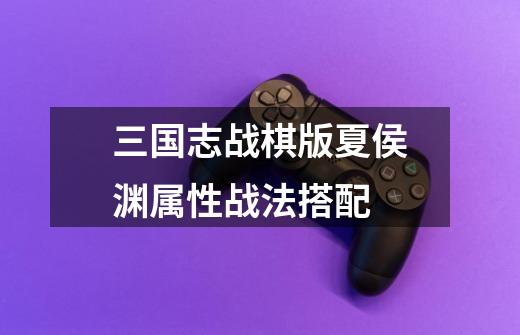 三国志战棋版夏侯渊属性战法搭配-第1张-游戏信息-龙启网
