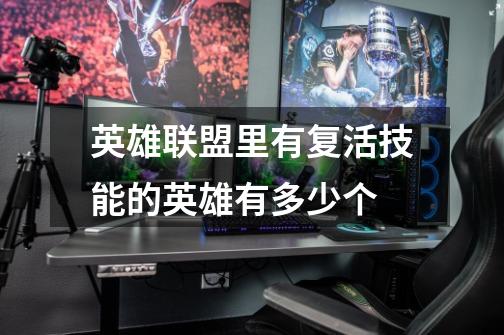 英雄联盟里有复活技能的英雄有多少个-第1张-游戏信息-龙启网