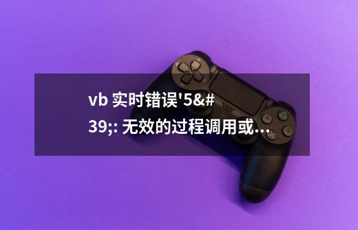 vb 实时错误'5': 无效的过程调用或参数-第1张-游戏信息-龙启网