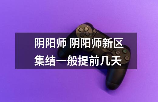 阴阳师 阴阳师新区集结一般提前几天-第1张-游戏信息-龙启网