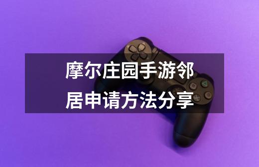 摩尔庄园手游邻居申请方法分享-第1张-游戏信息-龙启网