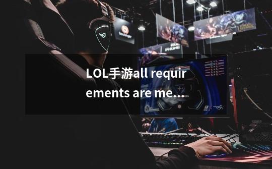 LOL手游all requirements are met at 8am任务怎么做 all requirements任务攻略-第1张-游戏信息-龙启网