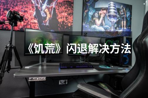 《饥荒》闪退解决方法-第1张-游戏信息-龙启网