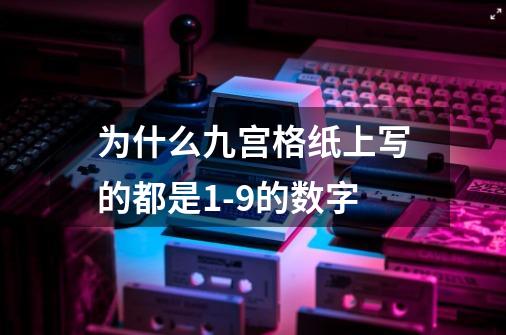 为什么九宫格纸上写的都是1-9的数字-第1张-游戏信息-龙启网