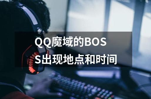QQ魔域的BOSS出现地点和时间-第1张-游戏信息-龙启网