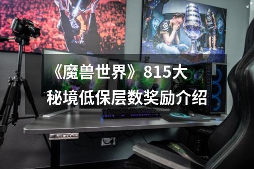 《魔兽世界》8.15大秘境低保层数奖励介绍-第1张-游戏信息-龙启网